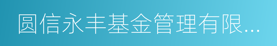 圆信永丰基金管理有限公司的同义词