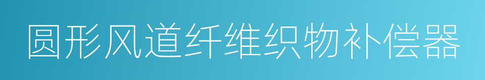 圆形风道纤维织物补偿器的同义词