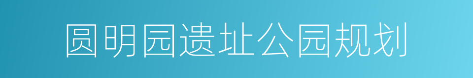 圆明园遗址公园规划的同义词