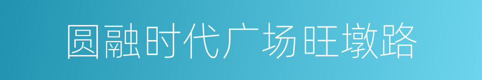 圆融时代广场旺墩路的同义词