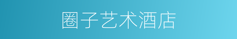 圈子艺术酒店的同义词