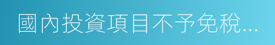 國內投資項目不予免稅的進口商品目錄的同義詞