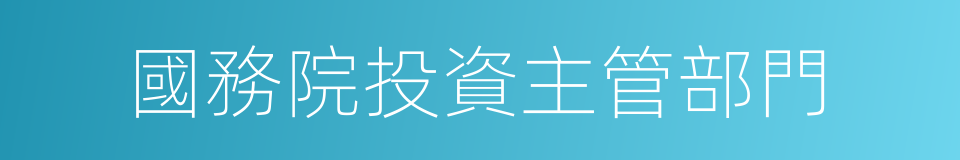 國務院投資主管部門的同義詞