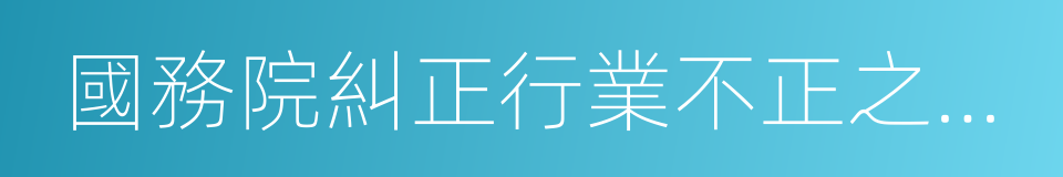 國務院糾正行業不正之風辦公室的同義詞