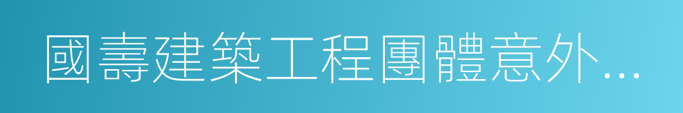 國壽建築工程團體意外傷害保險的同義詞