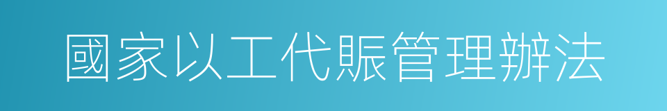 國家以工代賑管理辦法的同義詞