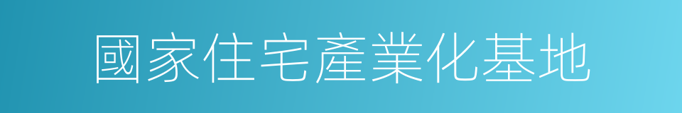 國家住宅產業化基地的同義詞