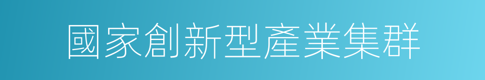 國家創新型產業集群的同義詞