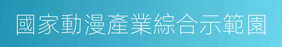 國家動漫產業綜合示範園的同義詞