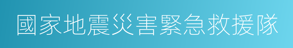 國家地震災害緊急救援隊的同義詞