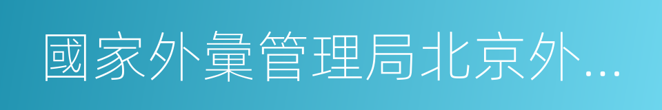 國家外彙管理局北京外彙管理部的同義詞