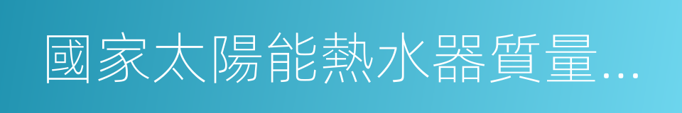 國家太陽能熱水器質量監督檢驗中心的同義詞