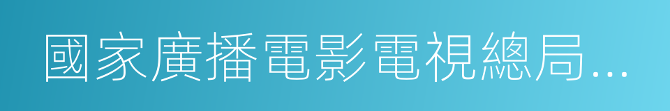 國家廣播電影電視總局局長的同義詞