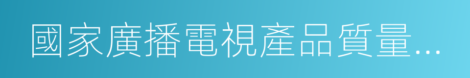 國家廣播電視產品質量監督檢驗中心的同義詞