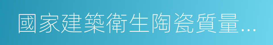 國家建築衛生陶瓷質量監督檢驗中心的同義詞