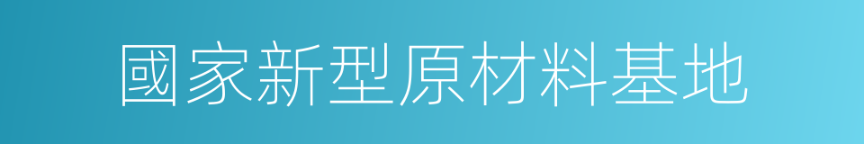 國家新型原材料基地的同義詞