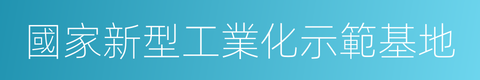 國家新型工業化示範基地的同義詞