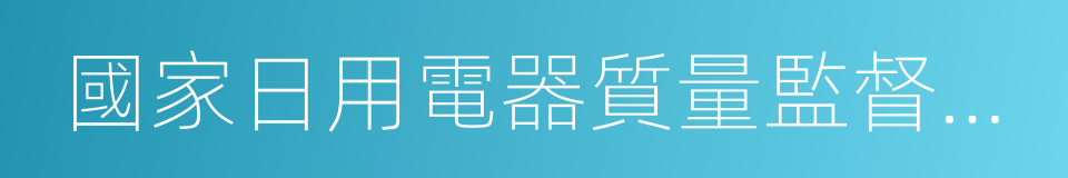 國家日用電器質量監督檢驗中心的同義詞