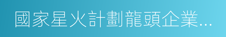 國家星火計劃龍頭企業技術創新中心的同義詞