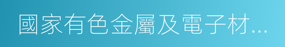 國家有色金屬及電子材料分析測試中心的同義詞