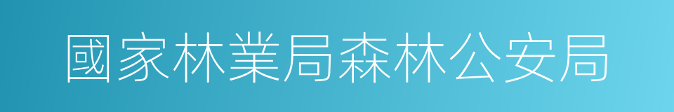 國家林業局森林公安局的同義詞