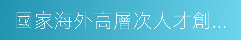 國家海外高層次人才創新創業基地的同義詞