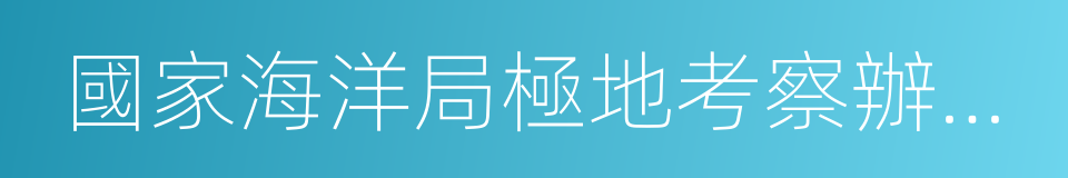 國家海洋局極地考察辦公室的同義詞