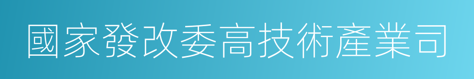 國家發改委高技術產業司的同義詞