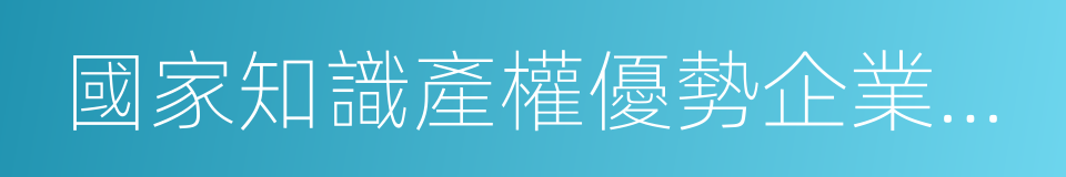 國家知識產權優勢企業培育工作方案的同義詞