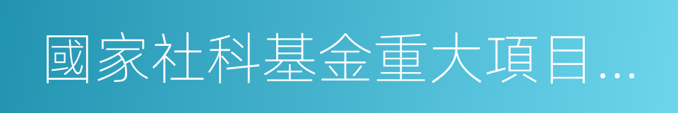 國家社科基金重大項目首席專家的同義詞