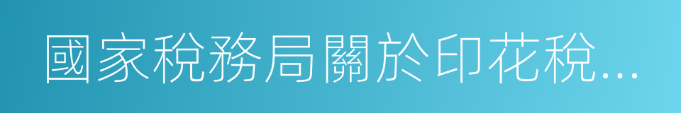 國家稅務局關於印花稅若幹具體問題的規定的同義詞