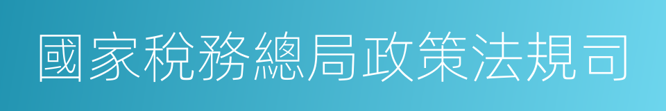 國家稅務總局政策法規司的同義詞