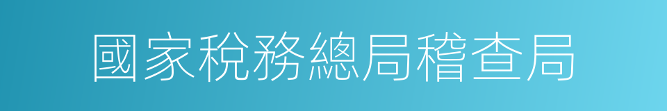 國家稅務總局稽查局的同義詞