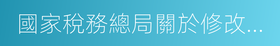 國家稅務總局關於修改的決定的同義詞