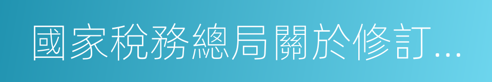 國家稅務總局關於修訂的通知的同義詞