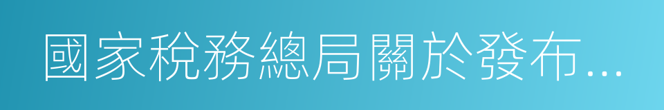 國家稅務總局關於發布的公告的同義詞