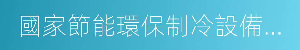 國家節能環保制冷設備工程技術研究中心的同義詞