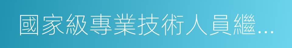 國家級專業技術人員繼續教育基地的同義詞