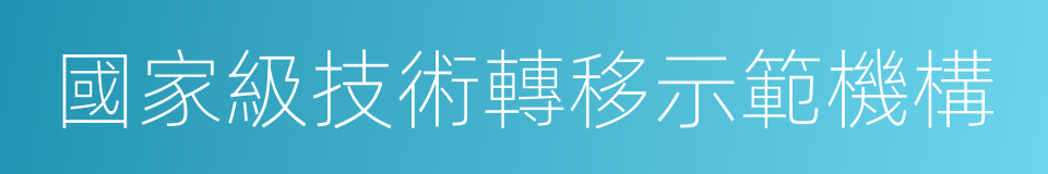 國家級技術轉移示範機構的同義詞