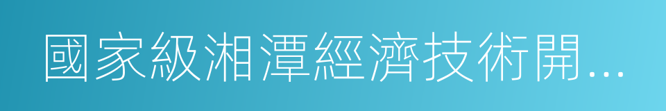 國家級湘潭經濟技術開發區的同義詞