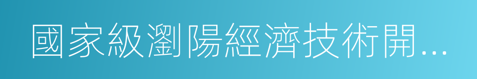 國家級瀏陽經濟技術開發區的同義詞