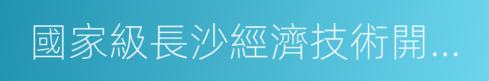 國家級長沙經濟技術開發區的同義詞