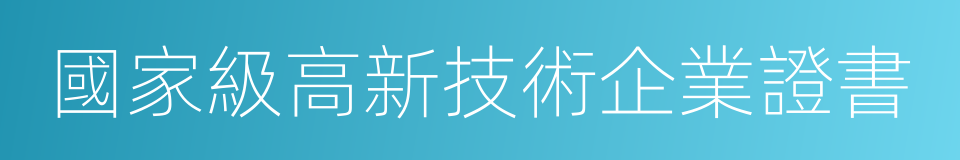 國家級高新技術企業證書的同義詞