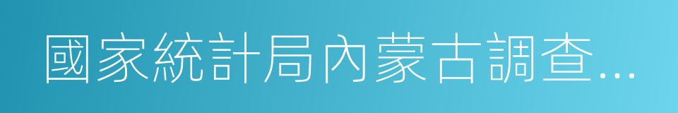 國家統計局內蒙古調查總隊的同義詞