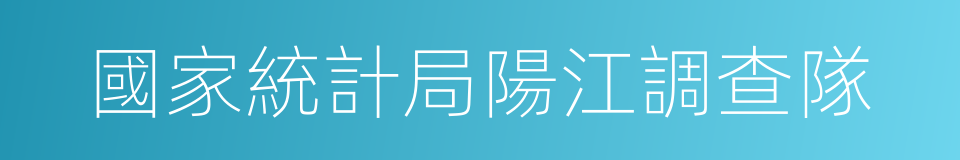 國家統計局陽江調查隊的同義詞