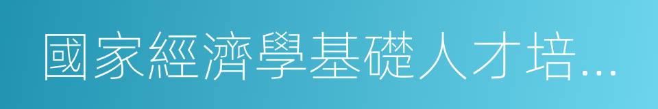 國家經濟學基礎人才培養基地的同義詞