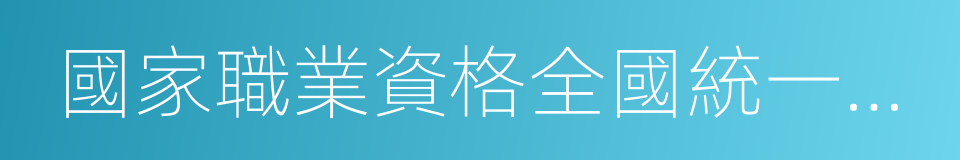 國家職業資格全國統一鑒定的同義詞