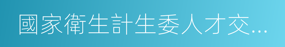 國家衛生計生委人才交流服務中心的同義詞