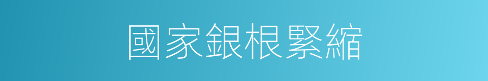 國家銀根緊縮的同義詞