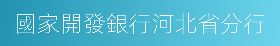 國家開發銀行河北省分行的同義詞